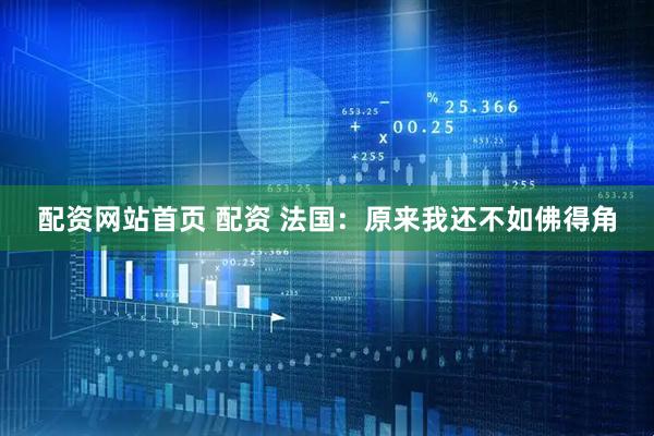 配资网站首页 配资 法国：原来我还不如佛得角